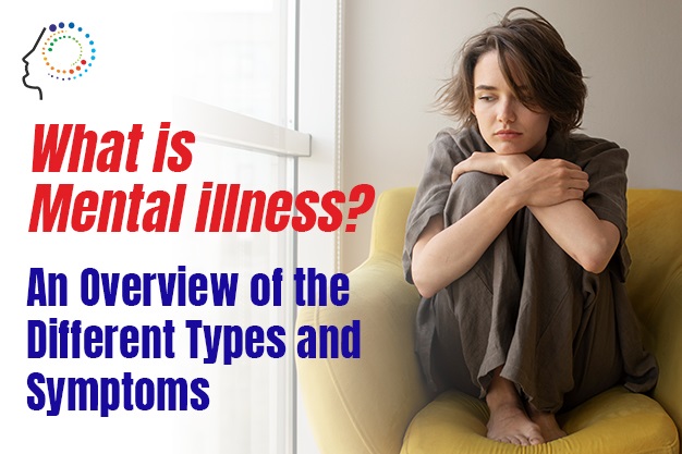 What is Mental Illness? An Overview of the Different Types and Symptoms